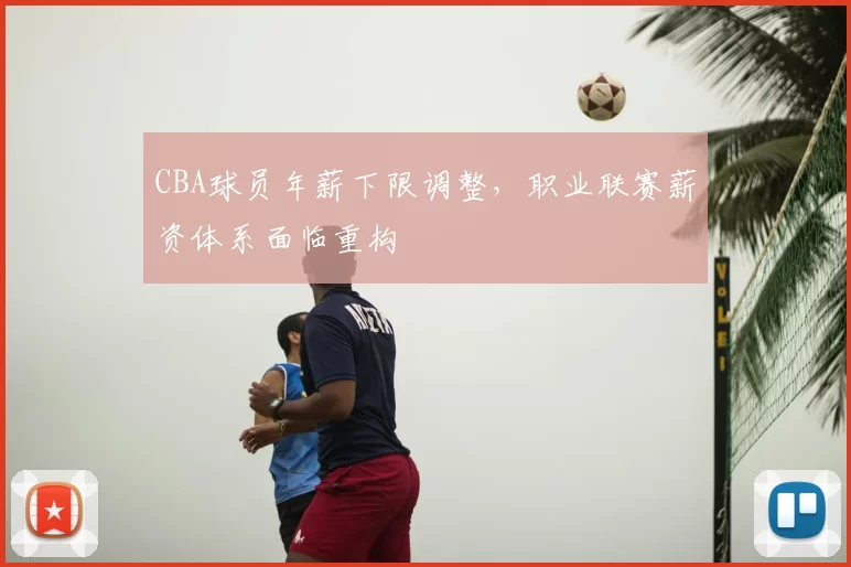 CBA球员年薪下限调整，职业联赛薪资体系面临重构