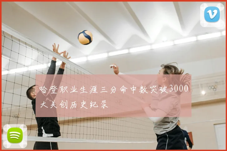 哈登职业生涯三分命中数突破3000大关创历史纪录