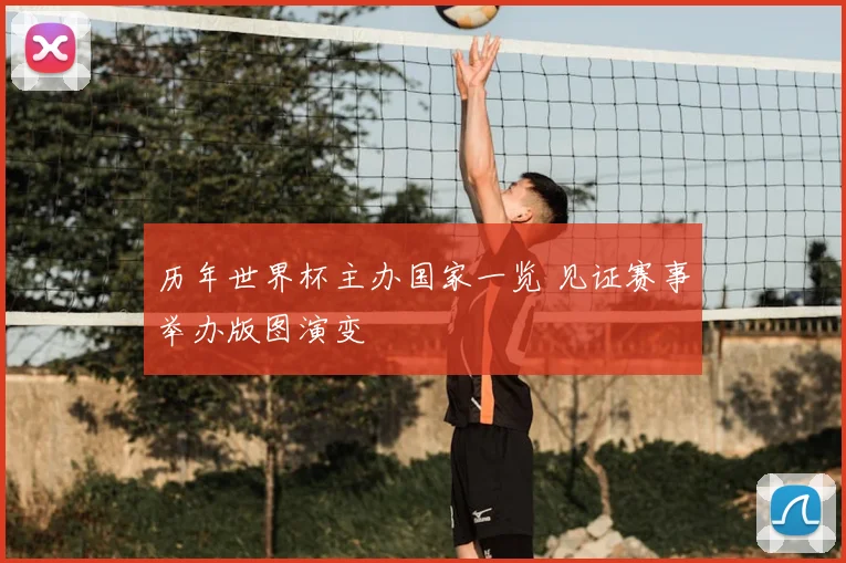 历年世界杯主办国家一览 见证赛事举办版图演变