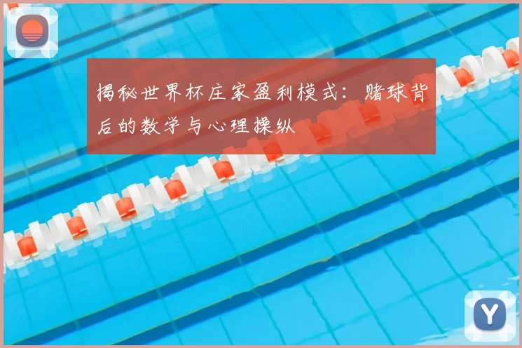 揭秘世界杯庄家盈利模式:赌球背后的数学与心理操纵