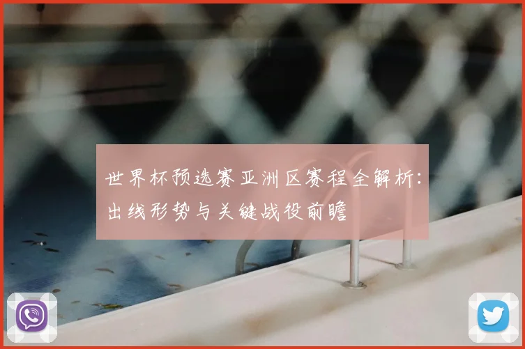 世界杯预选赛亚洲区赛程全解析：出线形势与关键战役前瞻