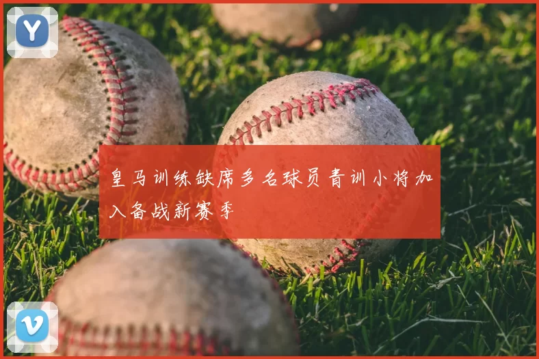 皇马训练缺席多名球员青训小将加入备战新赛季