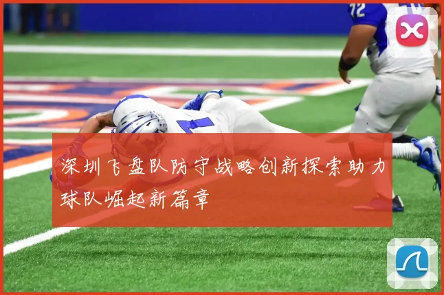深圳飞盘队防守战略创新探索助力球队崛起新篇章