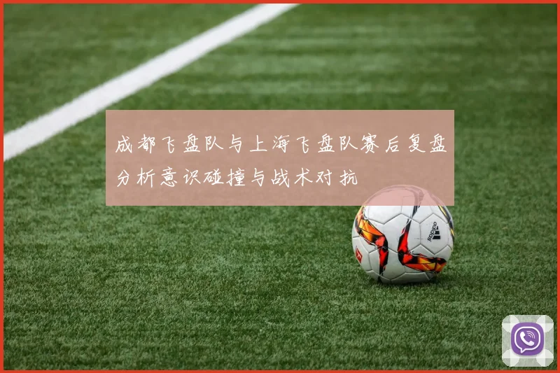 成都飞盘队与上海飞盘队赛后复盘分析意识碰撞与战术对抗
