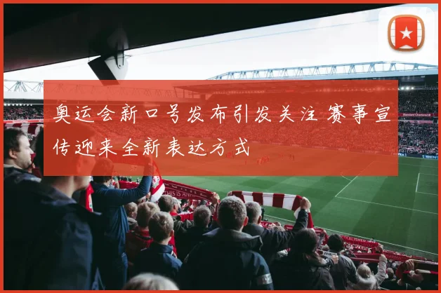 奥运会新口号发布引发关注 赛事宣传迎来全新表达方式