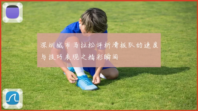 深圳城市马拉松评析滑板队的速度与技巧表现之精彩瞬间