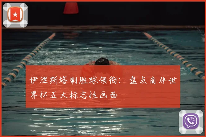 伊涅斯塔制胜球领衔:盘点南非世界杯五大标志性画面