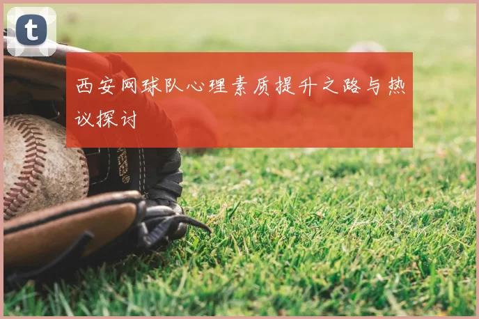 西安网球队心理素质提升之路与热议探讨