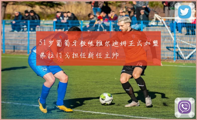 51岁葡萄牙教练雅尔迪姆正式加盟弗拉门戈担任新任主帅