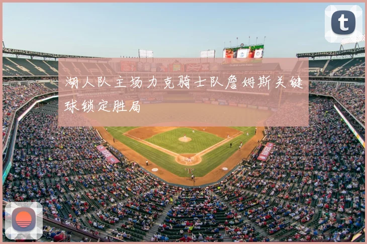 湖人队主场力克骑士队詹姆斯关键球锁定胜局