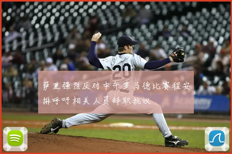萨里强烈反对中午罗马德比赛程安排呼吁相关人员辞职抗议