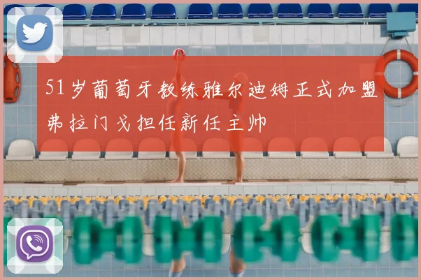 51岁葡萄牙教练雅尔迪姆正式加盟弗拉门戈担任新任主帅