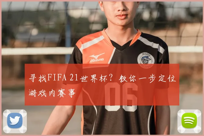 寻找FIFA 21世界杯?教你一步定位游戏内赛事