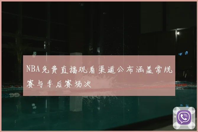 NBA免费直播观看渠道公布涵盖常规赛与季后赛场次