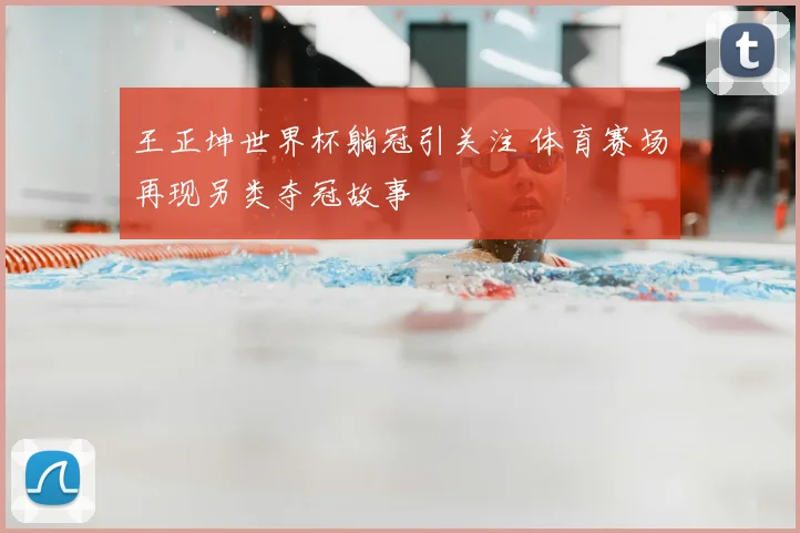 王正坤世界杯躺冠引关注 体育赛场再现另类夺冠故事