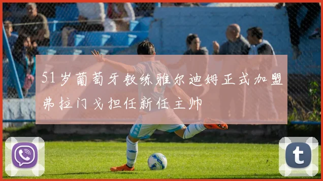 51岁葡萄牙教练雅尔迪姆正式加盟弗拉门戈担任新任主帅